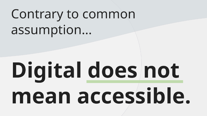 Contrary to common assumption, digital does not mean accessible.
